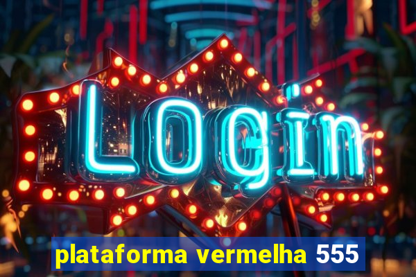 plataforma vermelha 555